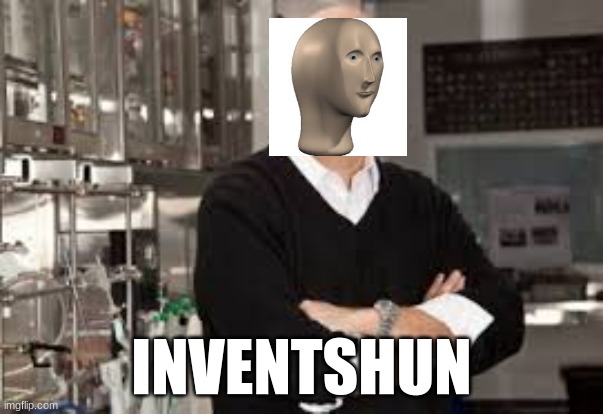 inventshun | INVENTSHUN | image tagged in meme man | made w/ Imgflip meme maker