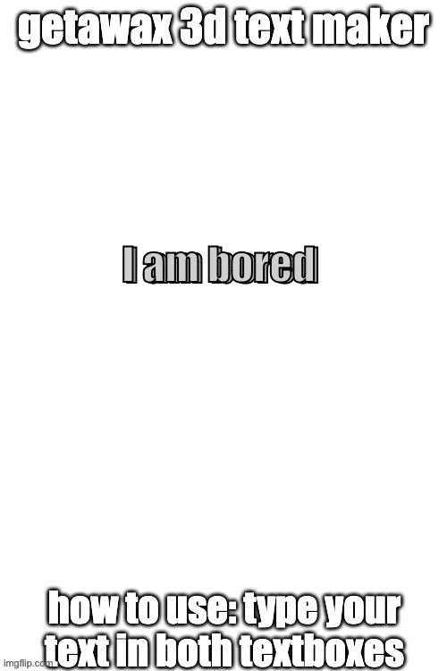 3d text maker (June 2025: you may have to tweak the text boxes) | I am bored; I am bored | image tagged in 3d text maker | made w/ Imgflip meme maker