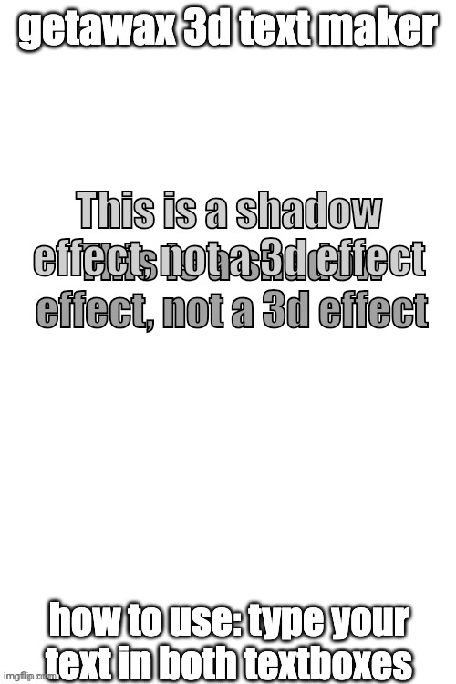 3d text maker (June 2025: you may have to tweak the text boxes) | This is a shadow effect, not a 3d effect; This is a shadow effect, not a 3d effect | image tagged in 3d text maker | made w/ Imgflip meme maker