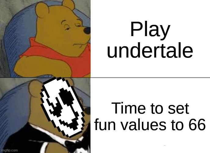 Dark darker yet oh boi a grey door. | Play undertale; Time to set fun values to 66 | image tagged in memes,tuxedo winnie the pooh | made w/ Imgflip meme maker