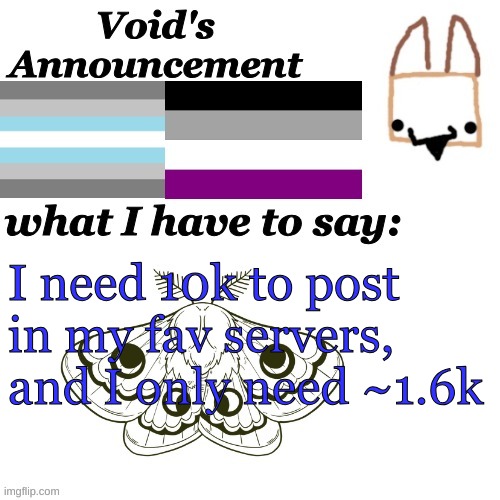 Void Announcement temp | I need 10k to post in my fav servers, and I only need ~1.6k | image tagged in void announcement temp | made w/ Imgflip meme maker