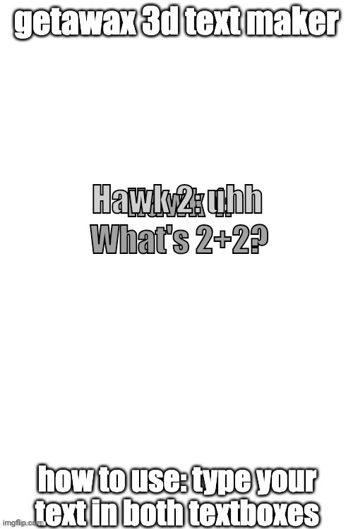 3d text maker | Hawk 2: uhh; Hawk 1: What's 2+2? | image tagged in 3d text maker | made w/ Imgflip meme maker