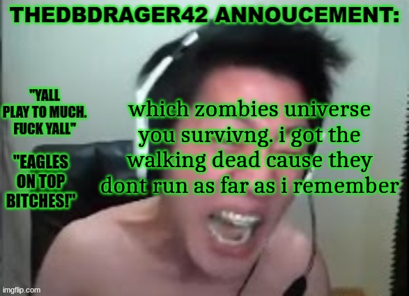 thedbdrager42s annoucement template | which zombies universe you survivng. i got the walking dead cause they dont run as far as i remember | image tagged in thedbdrager42s annoucement template | made w/ Imgflip meme maker