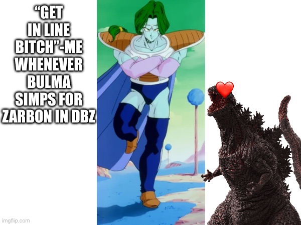 Convinced a sizable chunk of gay millennials had him as their spring awakening | “GET IN LINE BITCH”-ME WHENEVER BULMA SIMPS FOR ZARBON IN DBZ | made w/ Imgflip meme maker