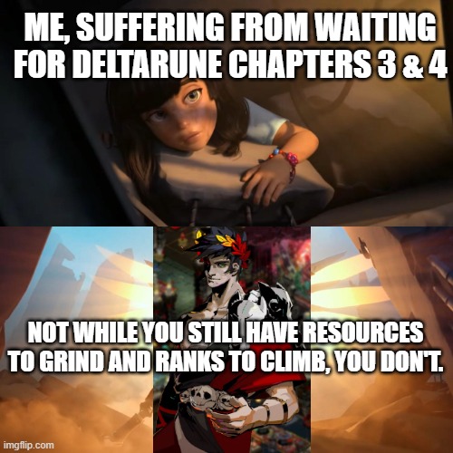 Mercy from development hiatus | ME, SUFFERING FROM WAITING FOR DELTARUNE CHAPTERS 3 & 4; NOT WHILE YOU STILL HAVE RESOURCES TO GRIND AND RANKS TO CLIMB, YOU DON'T. | image tagged in overwatch mercy meme | made w/ Imgflip meme maker