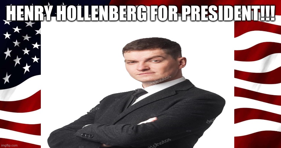 HENRY HOLLENBERG FOR PRESIDENT!!! | made w/ Imgflip meme maker