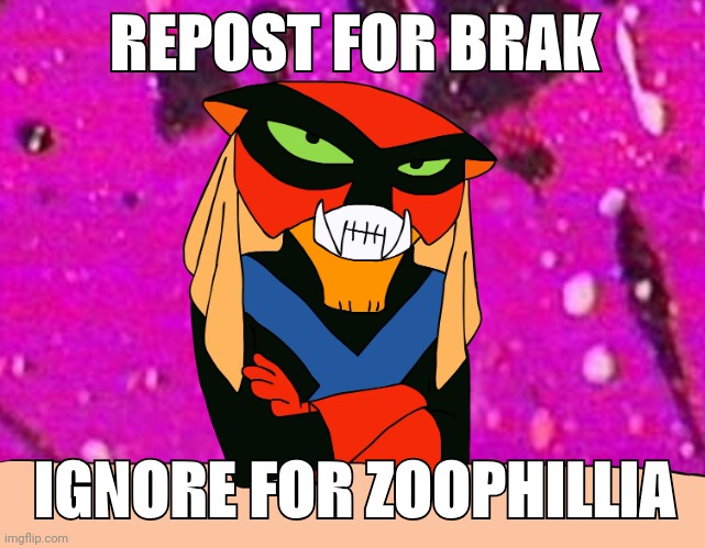 Brak | REPOST FOR BRAK; IGNORE FOR ZOOPHILLIA | image tagged in brak | made w/ Imgflip meme maker