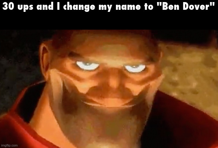 good name | 30 ups and I change my name to "Ben Dover" | made w/ Imgflip meme maker