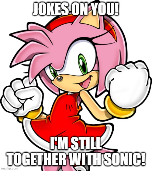 Amy Rose | JOKES ON YOU! I'M STILL TOGETHER WITH SONIC! | image tagged in amy rose | made w/ Imgflip meme maker