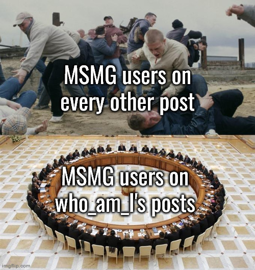 Men Discussing Men Fighting | MSMG users on every other post; MSMG users on who_am_I's posts | image tagged in men discussing men fighting | made w/ Imgflip meme maker