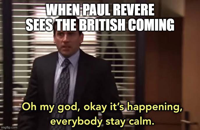 The office its happening | WHEN PAUL REVERE SEES THE BRITISH COMING | image tagged in the office its happening | made w/ Imgflip meme maker
