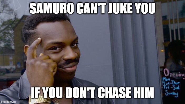 Roll Safe | SAMURO CAN'T JUKE YOU; IF YOU DON'T CHASE HIM | image tagged in roll safe | made w/ Imgflip meme maker