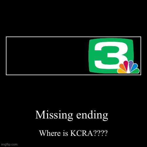 NBC | Missing ending | Where is KCRA???? | image tagged in funny,demotivationals,nbc | made w/ Imgflip demotivational maker