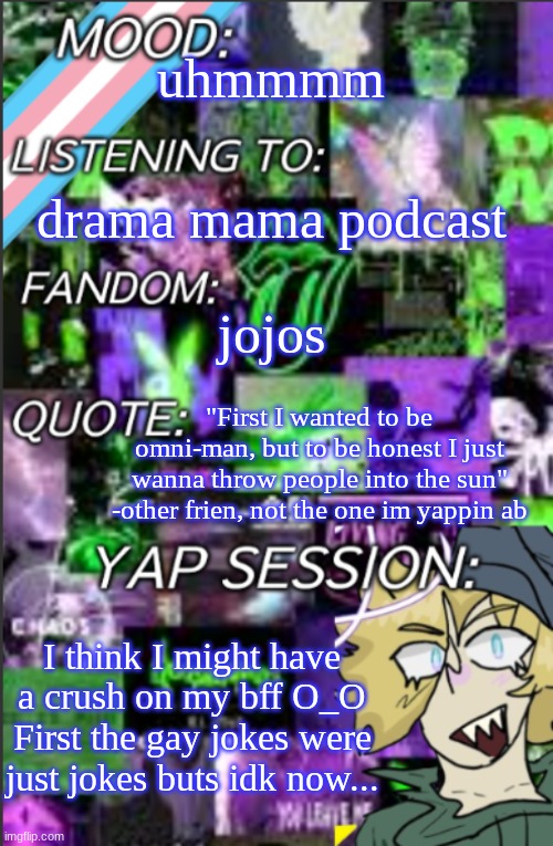 No, Its not potassium. Shut the fuck up | uhmmmm; drama mama podcast; jojos; "First I wanted to be omni-man, but to be honest I just wanna throw people into the sun" -other frien, not the one im yappin ab; I think I might have a crush on my bff O_O First the gay jokes were just jokes buts idk now... | image tagged in i was probably too lazy to add a title | made w/ Imgflip meme maker