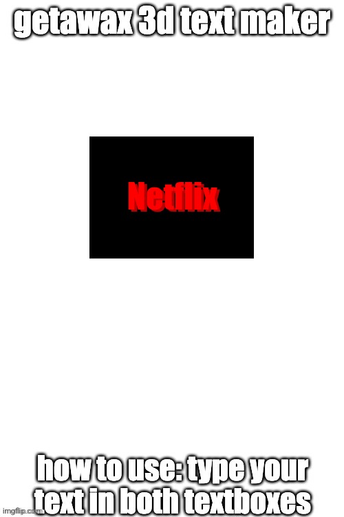 3d text maker | Netflix; Netflix | image tagged in 3d text maker | made w/ Imgflip meme maker