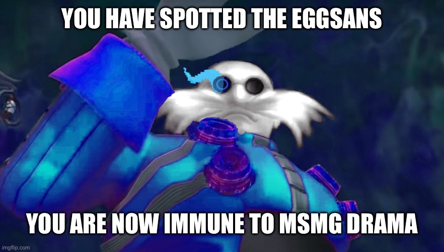 i am now sans undertale | YOU HAVE SPOTTED THE EGGSANS; YOU ARE NOW IMMUNE TO MSMG DRAMA | image tagged in i am now sans undertale | made w/ Imgflip meme maker