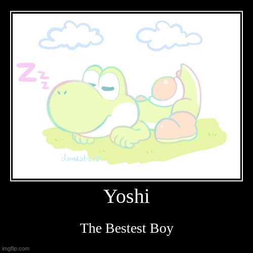 Yoshi! | Yoshi | The Bestest Boy | image tagged in demotivationals | made w/ Imgflip demotivational maker