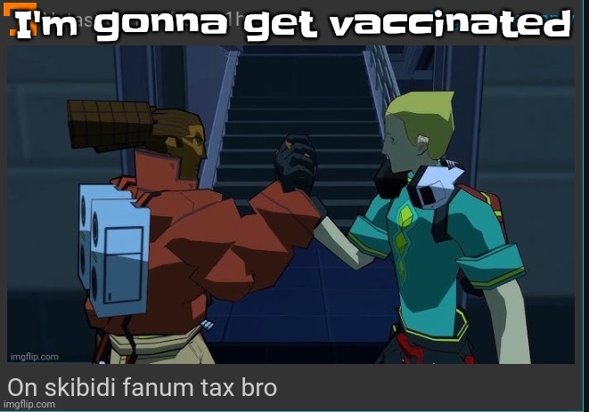 Vaxcat gon visit my cells this time lmoa | I'm gonna get vaccinated | image tagged in on skibidi fanum tax bro | made w/ Imgflip meme maker