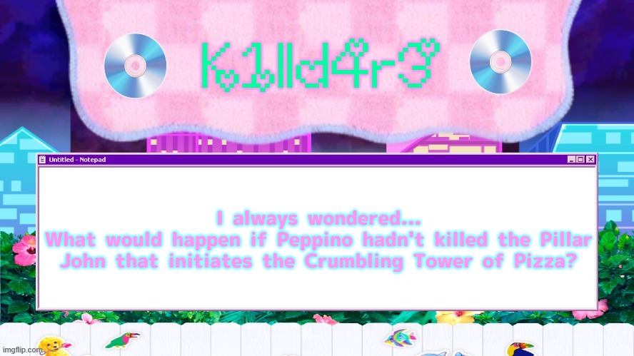 Would he have rebuilt the tower or smth? | I always wondered...
What would happen if Peppino hadn't killed the Pillar John that initiates the Crumbling Tower of Pizza? | image tagged in killdare's yap template | made w/ Imgflip meme maker