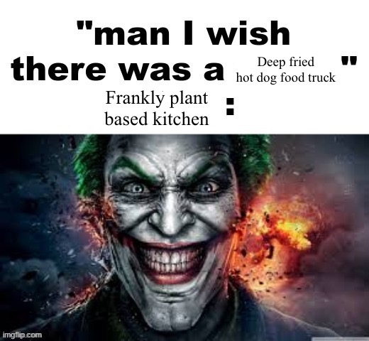 man I wish there was a | Deep fried hot dog food truck; Frankly plant based kitchen | image tagged in man i wish there was a | made w/ Imgflip meme maker