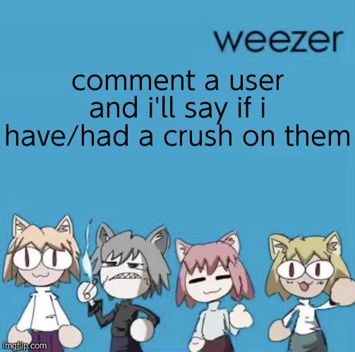 Weezer neco arc | comment a user and i'll say if i have/had a crush on them | image tagged in weezer neco arc | made w/ Imgflip meme maker