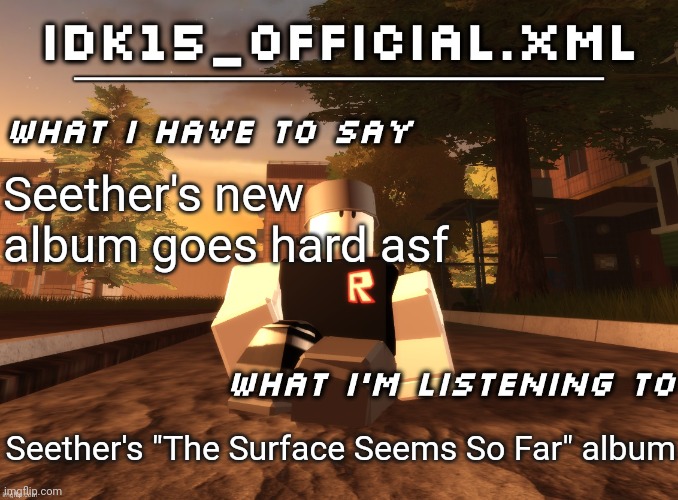 Please listen to it it's actually good | Seether's new album goes hard asf; Seether's "The Surface Seems So Far" album | image tagged in idk15_official xml announcement | made w/ Imgflip meme maker