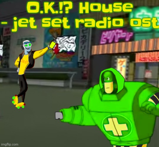 Another banger | O.K.!? House - jet set radio ost | image tagged in jet set radio real | made w/ Imgflip meme maker