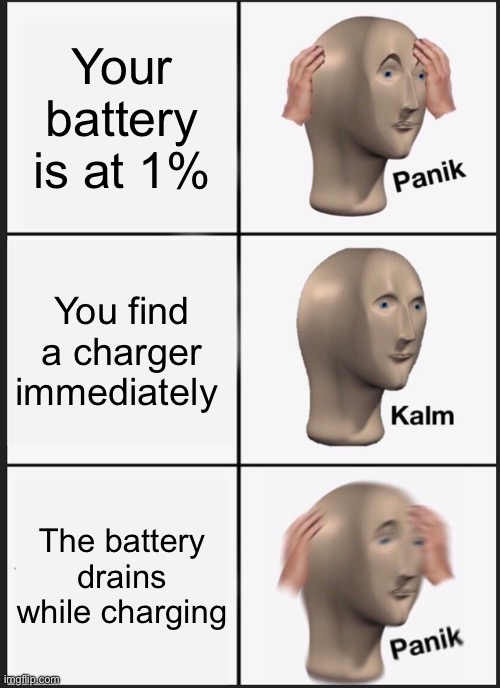 This happens to my phone | Your battery is at 1%; You find a charger immediately; The battery drains while charging | image tagged in memes,panik kalm panik,iphone,android,battery,charger | made w/ Imgflip meme maker