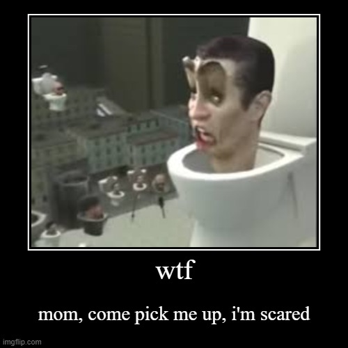 mom help | wtf | mom, come pick me up, i'm scared | image tagged in funny,demotivationals | made w/ Imgflip demotivational maker