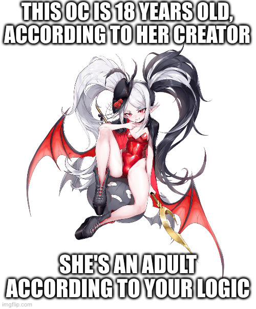 THIS OC IS 18 YEARS OLD,
ACCORDING TO HER CREATOR; SHE'S AN ADULT ACCORDING TO YOUR LOGIC | made w/ Imgflip meme maker