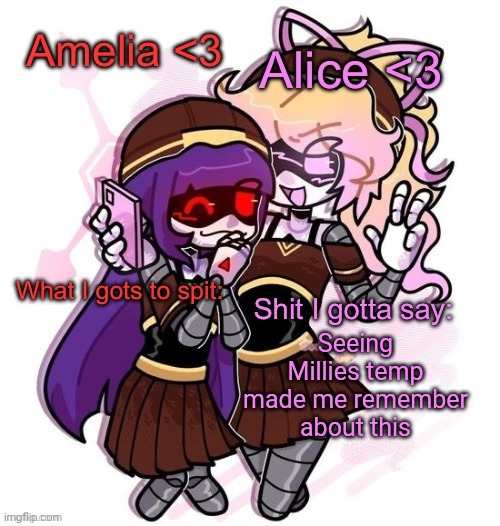 Amelia and Alice shared temp :3 | Seeing Millies temp made me remember about this | image tagged in amelia and alice shared temp 3 | made w/ Imgflip meme maker