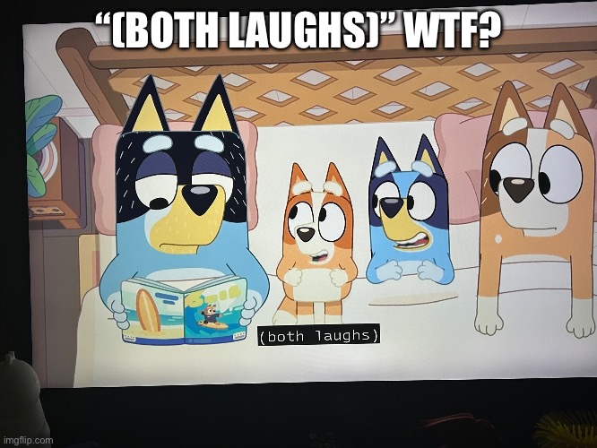 Bluey subtitles fail | “(BOTH LAUGHS)” WTF? | image tagged in bluey,subtitles,error | made w/ Imgflip meme maker