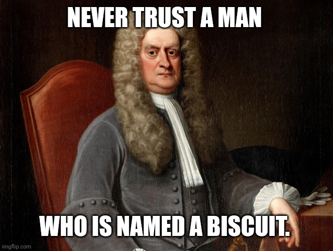 Issac Newton | NEVER TRUST A MAN; WHO IS NAMED A BISCUIT. | image tagged in issac newton | made w/ Imgflip meme maker