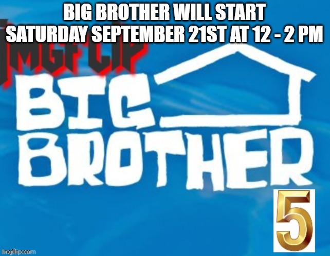 BIG BROTHER WILL START SATURDAY SEPTEMBER 21ST AT 12 - 2 PM | made w/ Imgflip meme maker