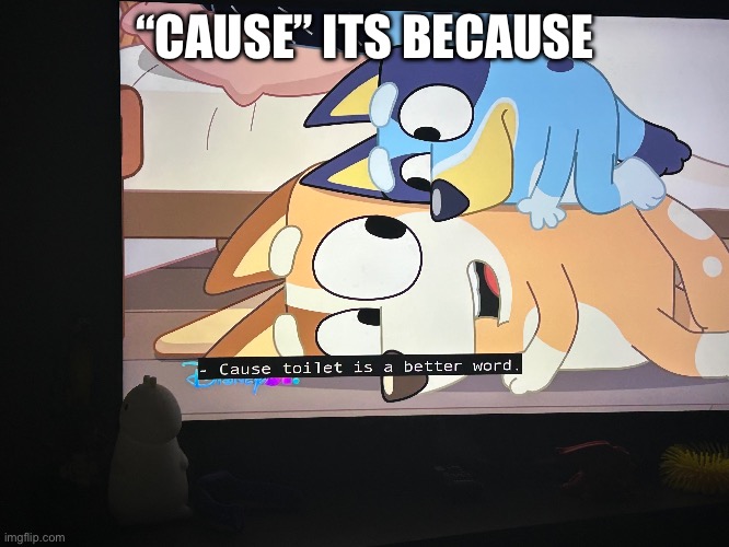 Bluey subtitles fail #2 | “CAUSE” ITS BECAUSE | image tagged in bluey,subtitles,error | made w/ Imgflip meme maker