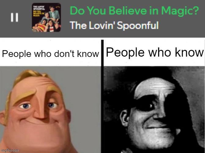 If you believe in magic.... | People who know; People who don't know | image tagged in people who don't know vs people who know,memes | made w/ Imgflip meme maker