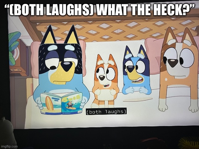 Bluey subtitles fail (Remade due to NSFW) | “(BOTH LAUGHS) WHAT THE HECK?” | image tagged in bluey,subtitles,error | made w/ Imgflip meme maker