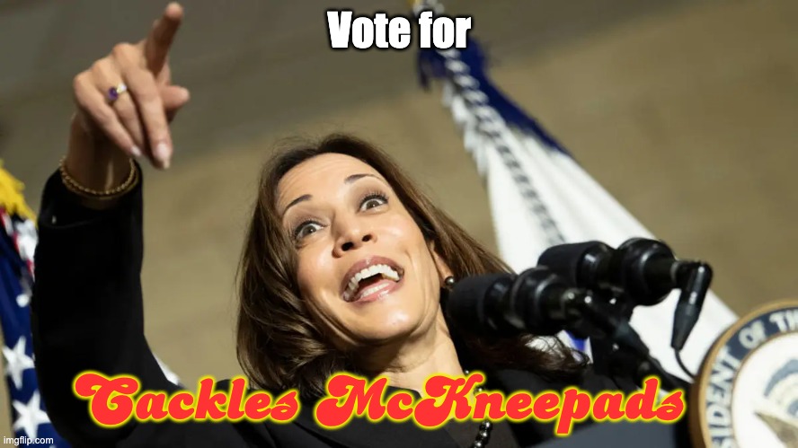 Vote for; Cackles McKneepads | image tagged in cackles,kamala | made w/ Imgflip meme maker