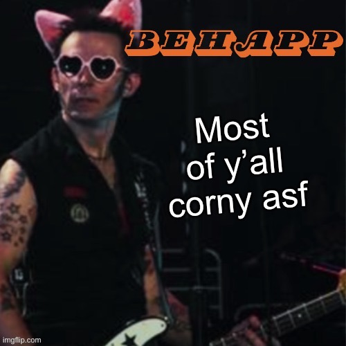 Behapp | Most of y’all corny asf | image tagged in behapp | made w/ Imgflip meme maker