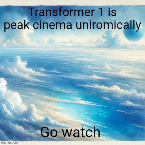 The new one in thaetors | Transformer 1 is peak cinema uniromically; Go watch | image tagged in oobja evolva | made w/ Imgflip meme maker