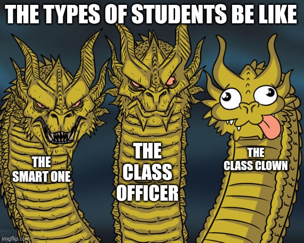 Types of students be like | THE TYPES OF STUDENTS BE LIKE; THE CLASS OFFICER; THE CLASS CLOWN; THE SMART ONE | image tagged in three-headed dragon | made w/ Imgflip meme maker