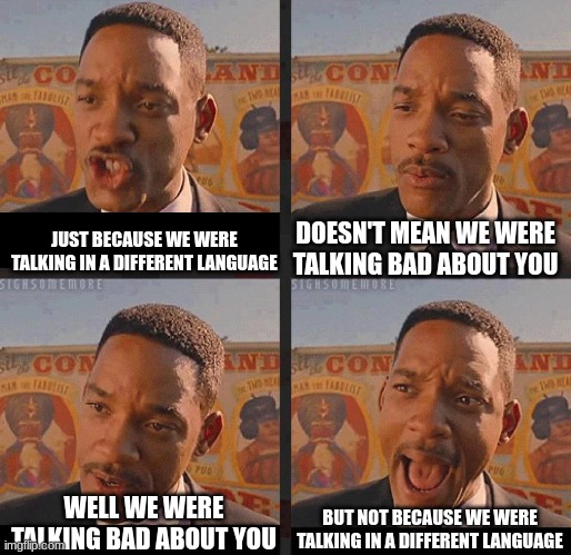 But Not because I'm Black | DOESN'T MEAN WE WERE TALKING BAD ABOUT YOU; JUST BECAUSE WE WERE TALKING IN A DIFFERENT LANGUAGE; BUT NOT BECAUSE WE WERE TALKING IN A DIFFERENT LANGUAGE; WELL WE WERE TALKING BAD ABOUT YOU | image tagged in but not because i'm black,memes,funny,relatable | made w/ Imgflip meme maker