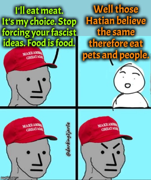 Food is food | Well those Hatian believe the same therefore eat pets and people. I'll eat meat. It's my choice. Stop forcing your fascist ideas. Food is food. @darking2jarlie | image tagged in conservatives,conservative hypocrisy,vegan,veganism,fascism,ohio | made w/ Imgflip meme maker