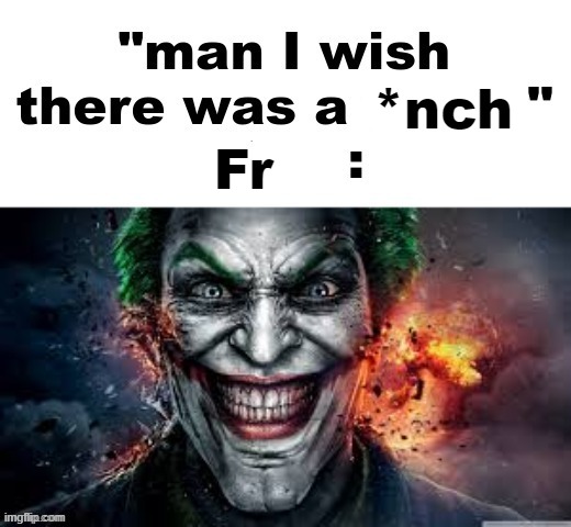 man I wish there was a | *nch; Fr | image tagged in man i wish there was a | made w/ Imgflip meme maker