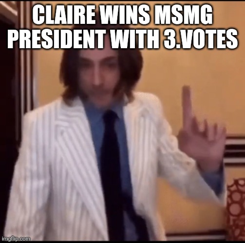 Item ? | CLAIRE WINS MSMG PRESIDENT WITH 3.VOTES | image tagged in item | made w/ Imgflip meme maker