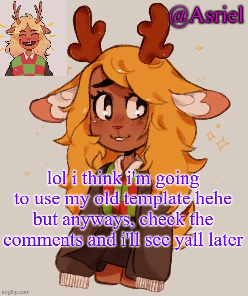 Asriel's Noelle temp | lol i think i'm going to use my old template hehe
but anyways, check the comments and i'll see yall later | image tagged in asriel's noelle temp | made w/ Imgflip meme maker