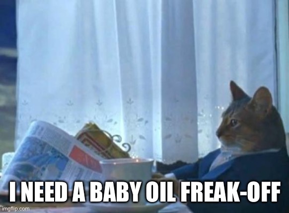 Cat newspaper | I NEED A BABY OIL FREAK-OFF | image tagged in cat newspaper | made w/ Imgflip meme maker