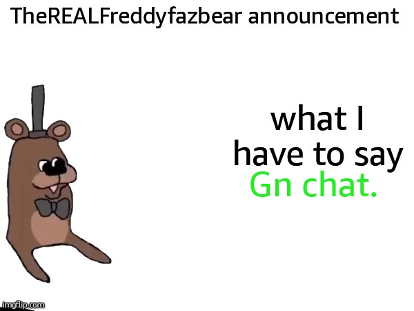 TheREALFreddyFazbear announcement | Gn chat. | image tagged in therealfreddyfazbear announcement | made w/ Imgflip meme maker