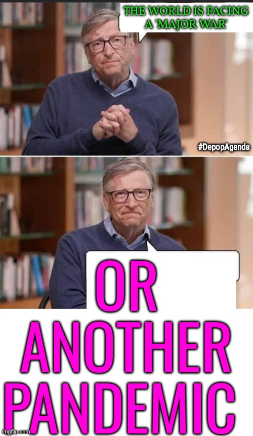 Bill Gates Says The World Is Facing A 'Major War' Or Another Pandemic | THE WORLD IS FACING
A 'MAJOR WAR'; OR
ANOTHER PANDEMIC | image tagged in bill gates with word balloons,world war 3,bill gates,bill gates loves vaccines,pandemic,covid-19 | made w/ Imgflip meme maker