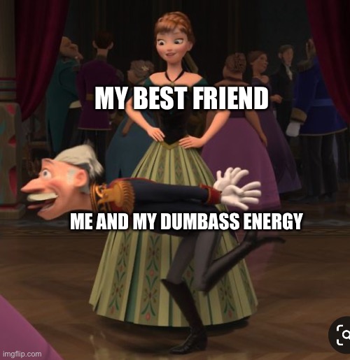 That one friendship | MY BEST FRIEND; ME AND MY DUMBASS ENERGY | image tagged in best friends,relatable,facts | made w/ Imgflip meme maker